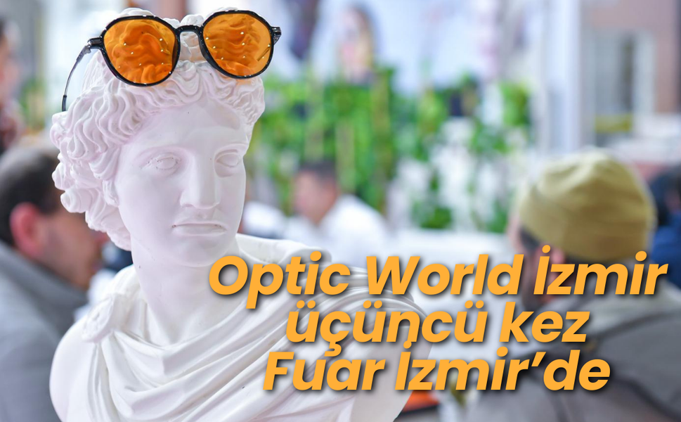 Optic World İzmir üçüncü kez Fuar İzmir’de
