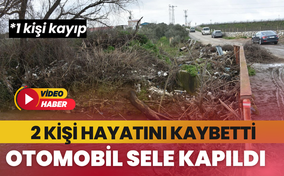 İzmir Menderes'te otomobil sele kapıldı: 2 kişi hayatını kaybetti, 1 kayıp