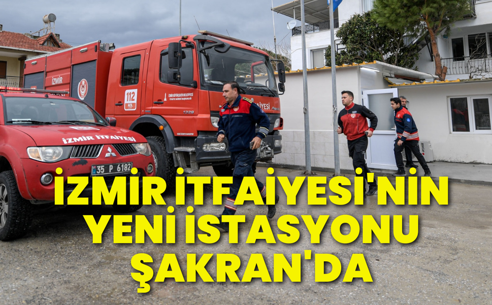 İzmir İtfaiyesi'nin yeni istasyonu Şakran'da