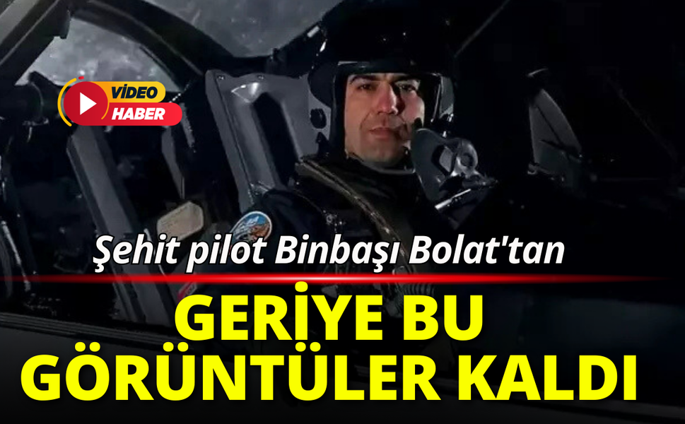 Şehit pilot Binbaşı Bolat'tan geriye bu görüntüler kaldı