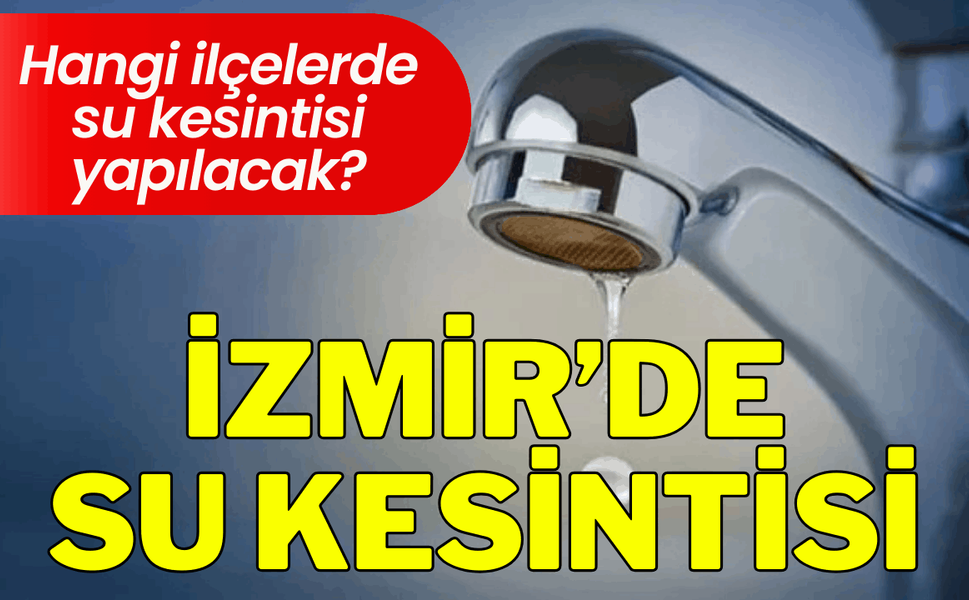 İzmir 22 Şubat Pazar su kesintisi... Hangi ilçelerde su kesintisi yapılacak?