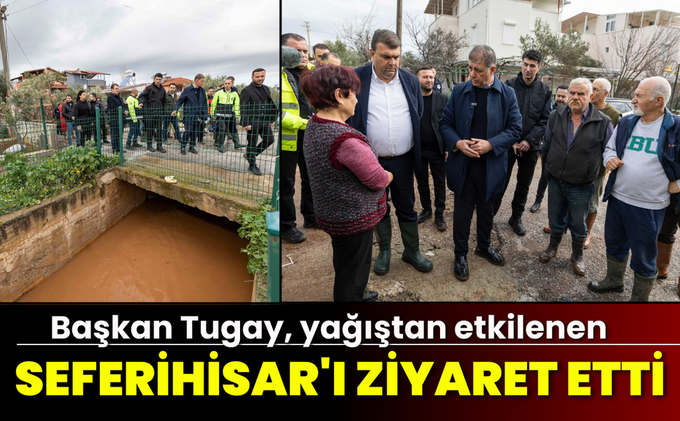 Başkan Tugay, yağıştan etkilenen Seferihisar'ı ziyaret etti