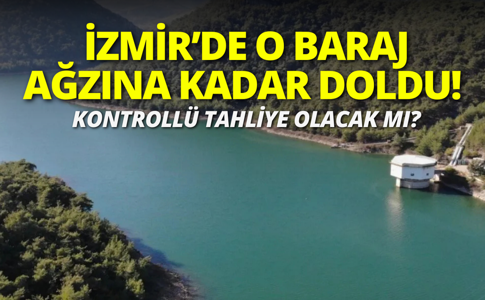 İzmir'in o barajında doluluk yüzde 100'e yaklaştı!