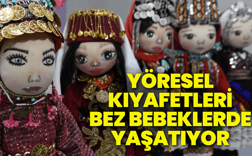 Yöresel kıyafetleri bez bebeklerde yaşatıyor