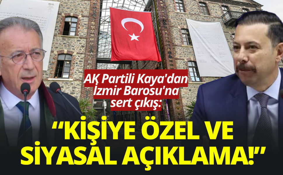 AK Partili Kaya'dan İzmir Barosu'na sert çıkış: Hukuka aykırı, kişiye özel ve siyasal açıklama!