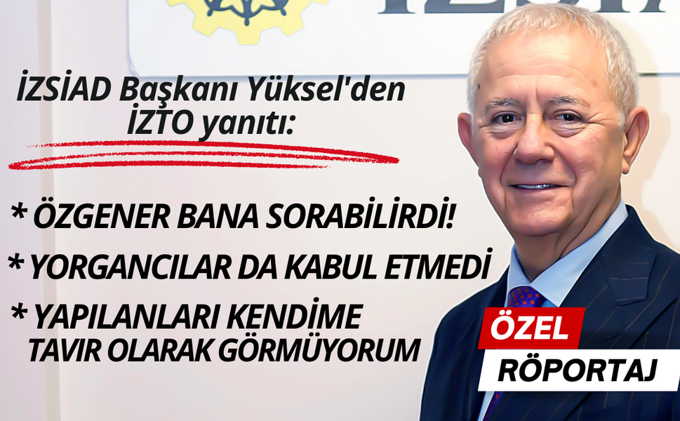 İZSİAD Başkanı Yüksel'den İZTO yanıtı: Özgener ile diyaloğumuz var, keşke bana sorsaydı!