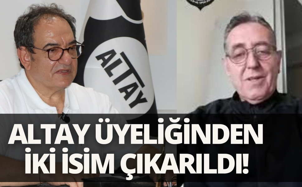Altay üyeliğinden iki isim çıkarıldı!