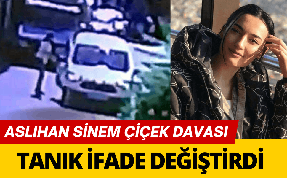 Aslıhan Sinem Çiçek davasında tanık ifade değiştirdi