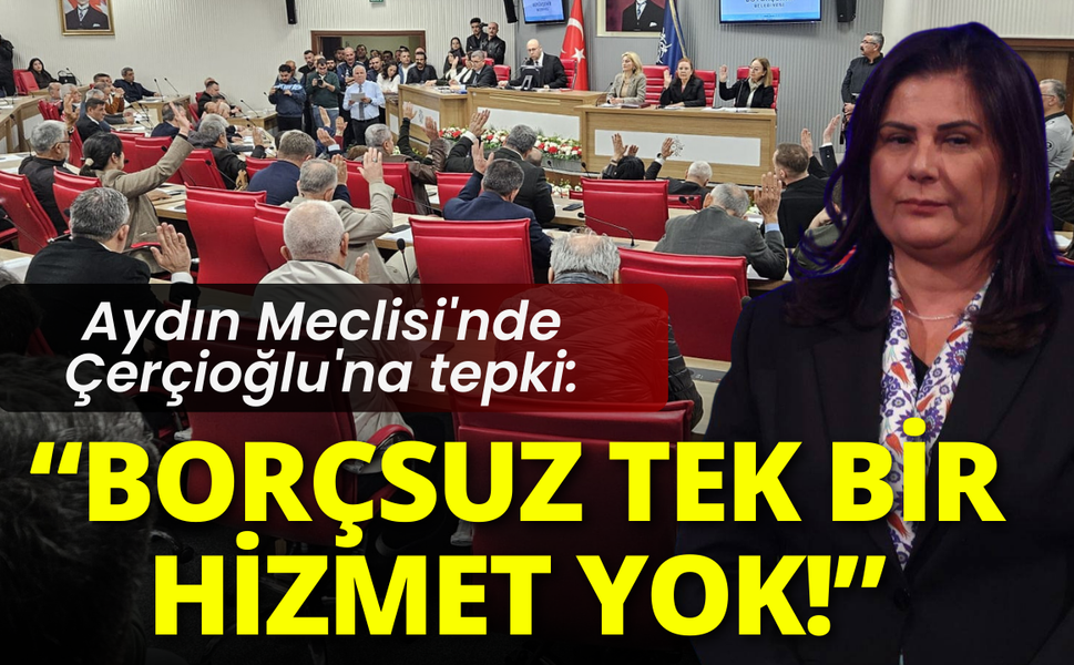 Aydın Meclisi'nde Çerçioğlu'na tepki: Borçsuz tek bir hizmet yok!