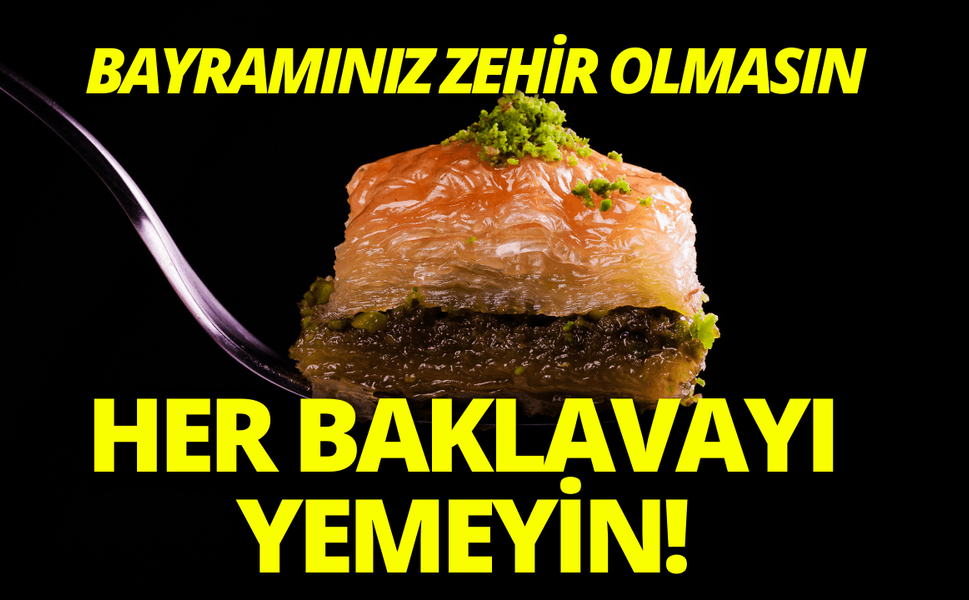 Bayramınız zehir olmasın: Tatlı yerken dikkat!