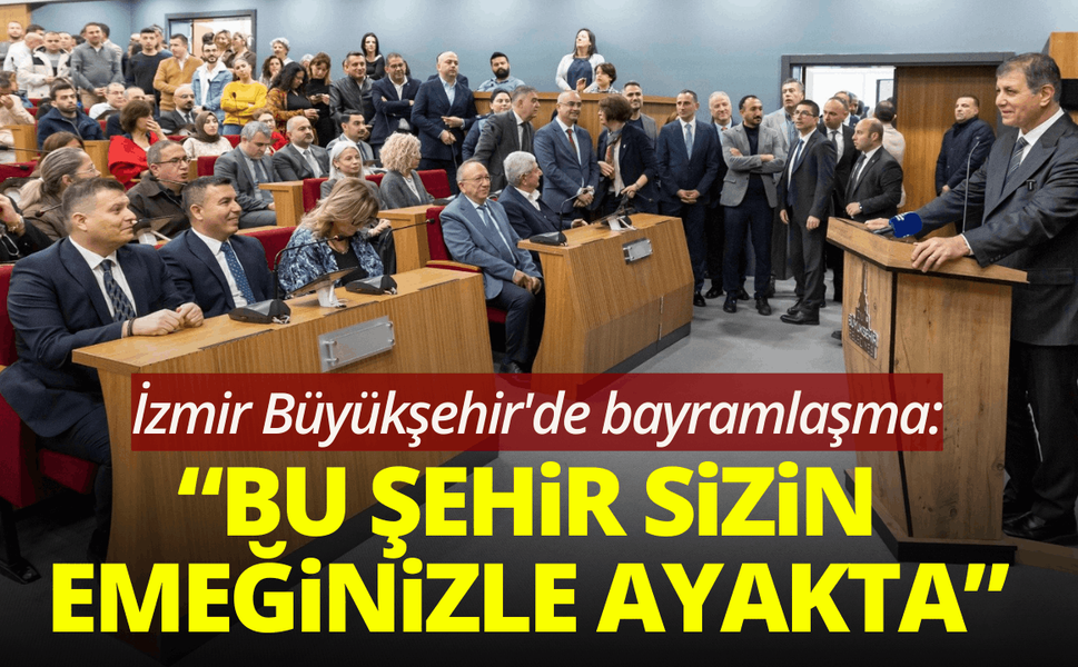 İzmir Büyükşehir'de bayramlaşma: ''Bu şehir sizin emeğinizle ayakta''