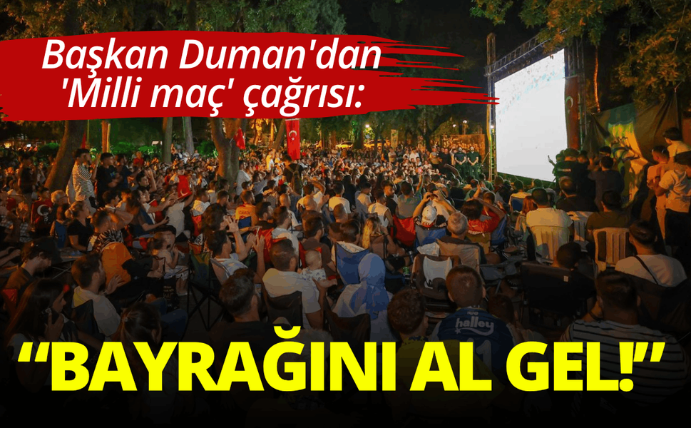 Başkan Duman'dan 'Milli maç' çağrısı: Bayrağını al gel!