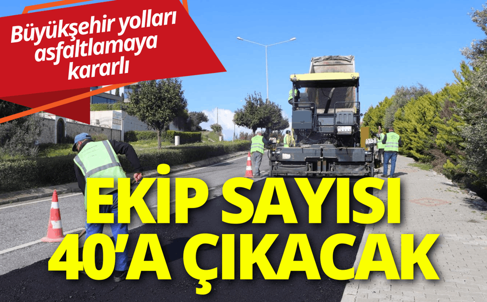 Büyükşehir İzmir'in yollarını asfaltlamaya kararlı: Ekip sayısı 40’a çıkacak