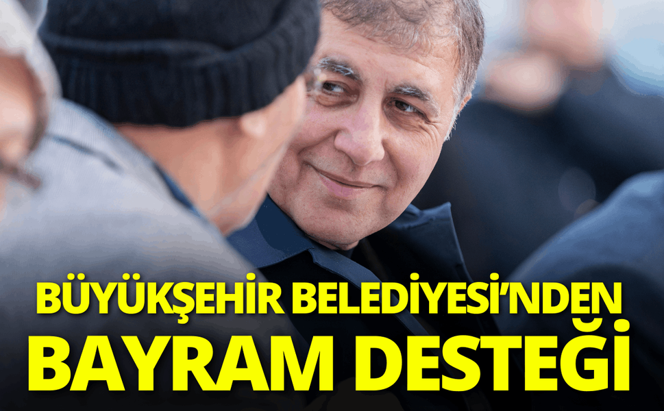 İzmir Büyükşehir Belediyesi’nden büyük bayram desteği