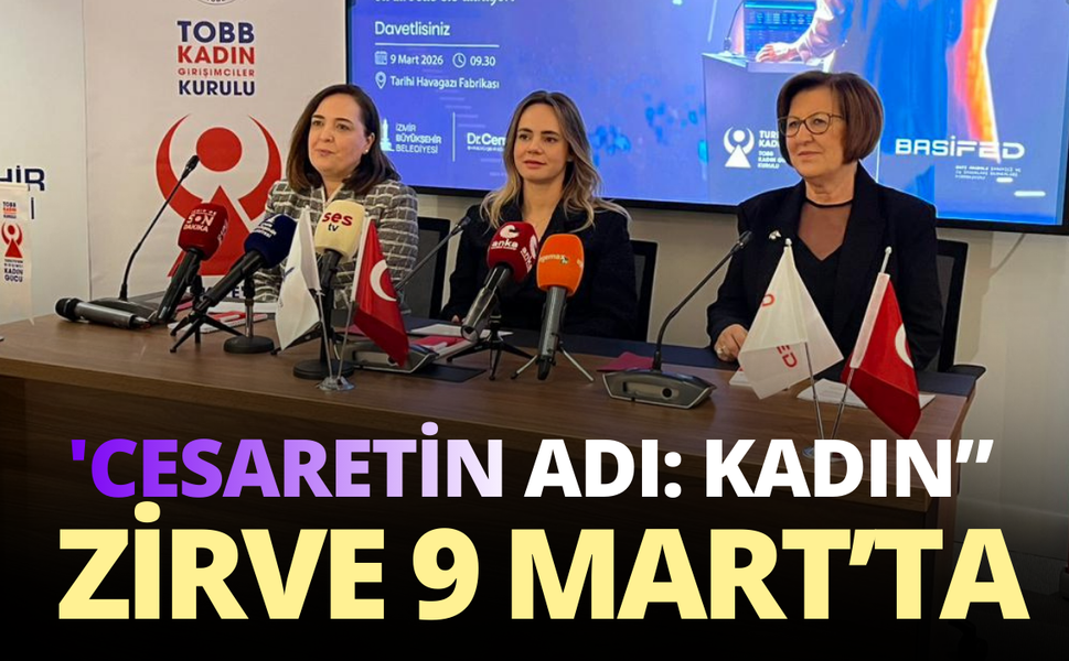 'Cesaretin Adı: Kadın' Zirvesi 9 Mart'ta: Kadının güçlenmesi ekonomik zorunluluk
