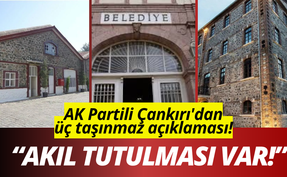 AK Partili Çankırı'dan üç taşınmaz açıklaması!