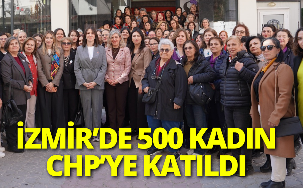 İzmir’de 500 kadın CHP’ye katıldı