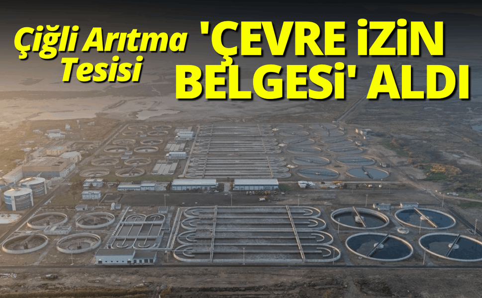 Çiğli Arıtma Tesisi 'Çevre İzin Belgesi' aldı