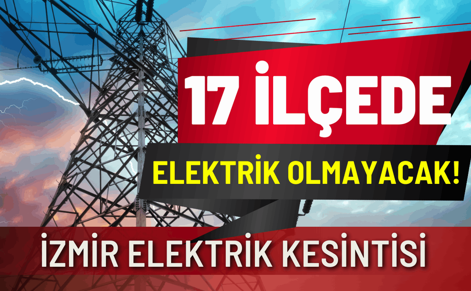 İzmir'in 22 ilçesinde elektrik kesintisi... Hangi ilçelerde kesintisi uygulanacak?