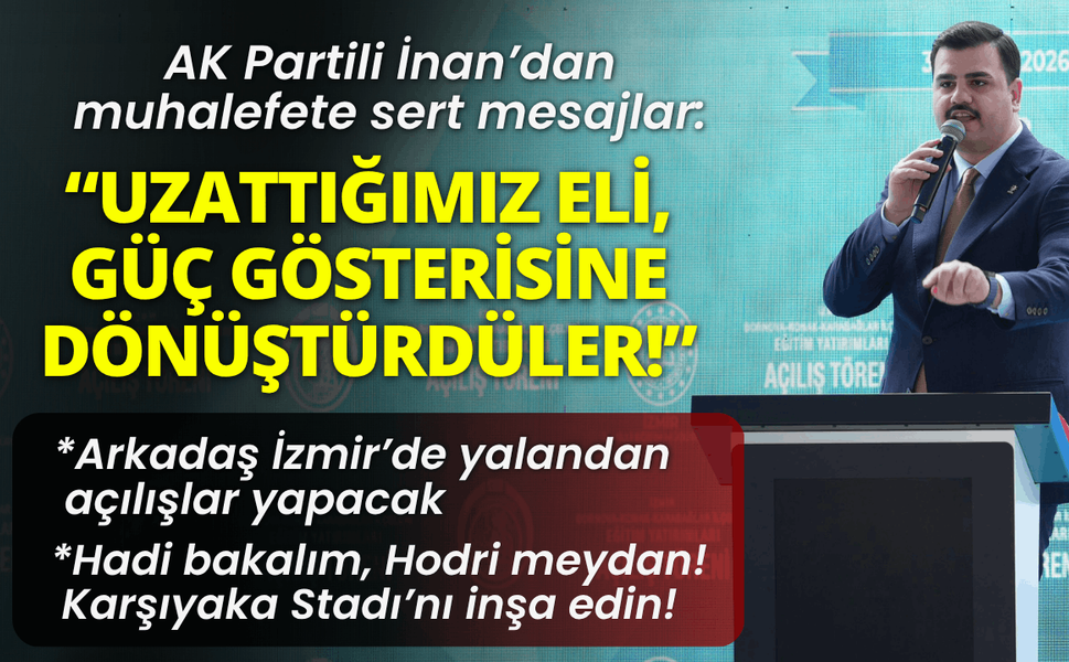 AK Partili İnan’dan sert mesajlar: İzmir için uzattığımız eli, güç gösterisine dönüştürdüler!