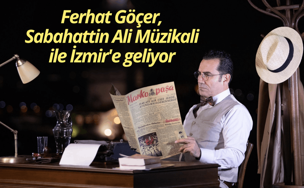 Ferhat Göçer, Sabahattin Ali Müzikali ile İzmir'e geliyor
