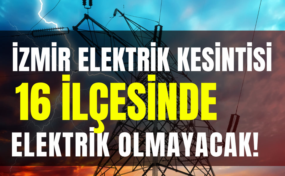 İzmir'in 22 ilçesinde elektrik kesintisi... Hangi ilçelerde kesintisi uygulanacak?