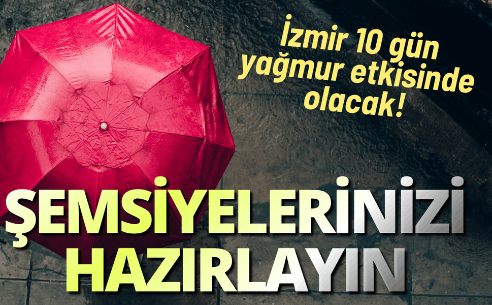 Şemsiyelerinizi hazırlayın: İzmir 10 gün yağmur etkisinde olacak!