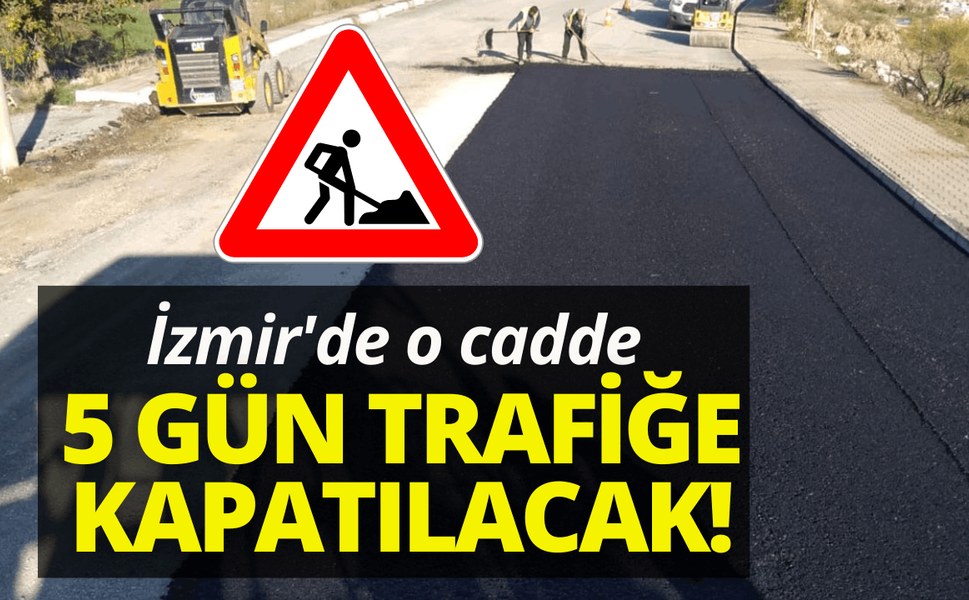 İzmir'de o cadde 5 gün trafiğe kapatılacak!