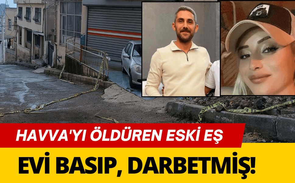 Havva'yı öldüren eski eş, daha önce de evi basıp, darbetmiş!