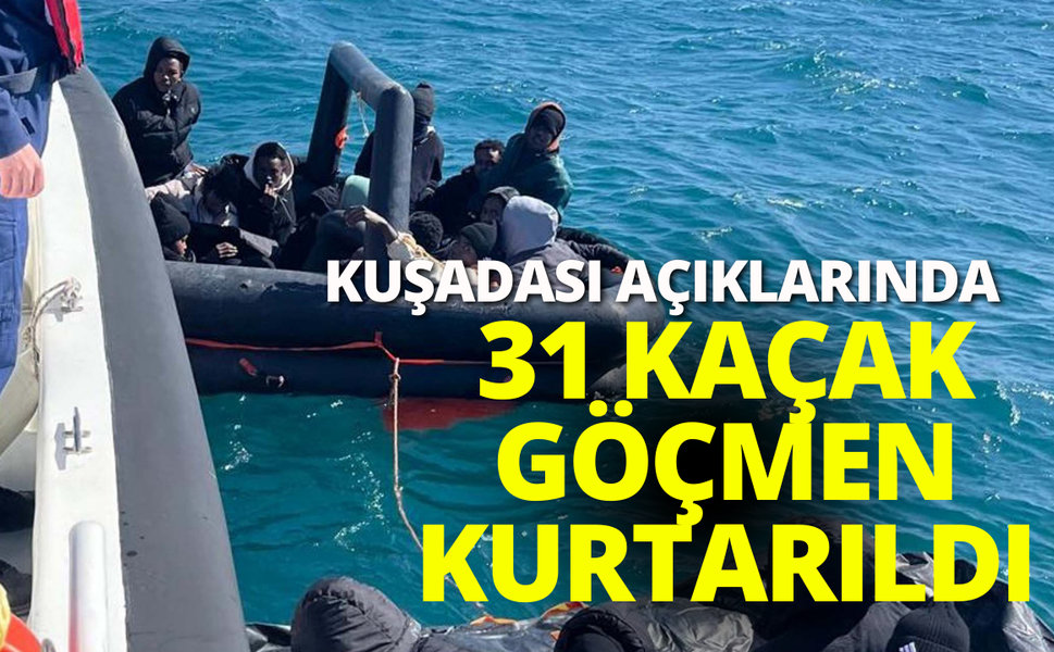 Kuşadası açıklarında 31 kaçak göçmen kurtarıldı