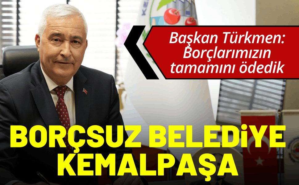 Borçsuz belediye 'Kemalpaşa'... Başkan Türkmen: Borçlarımızın tamamını ödedik