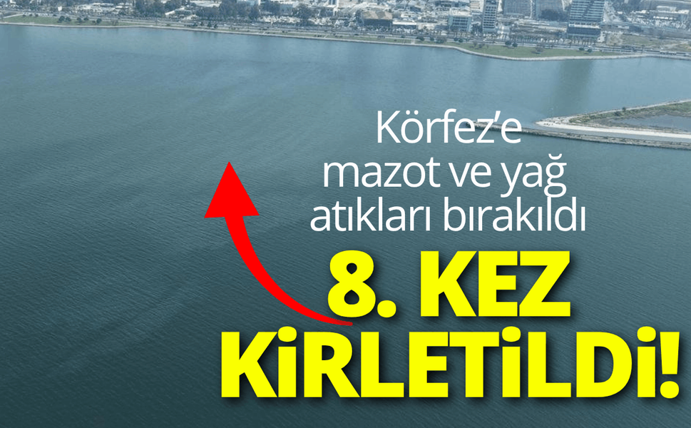İzmir Körfezi'ni 8. kez kirlettiler! Mazot ve yağ atıklarını körfeze bıraktılar