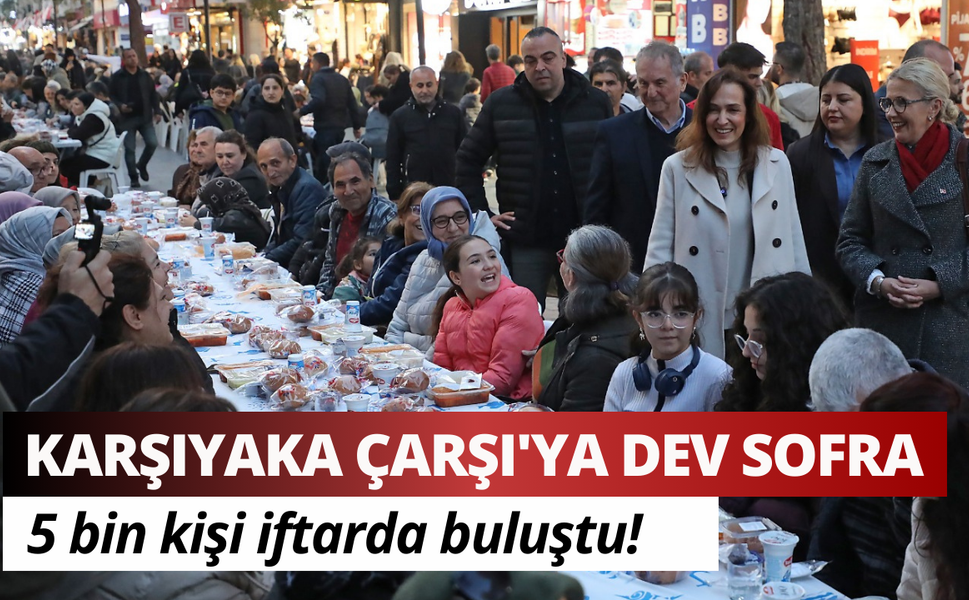Karşıyaka Çarşı'ya dev sofra: 5 bin kişi iftarda buluştu!