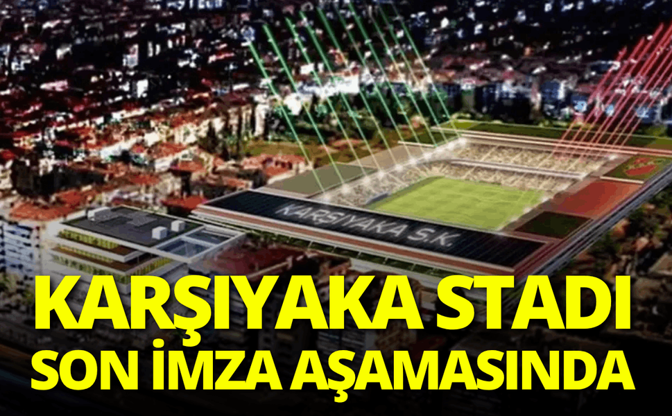 Karşıyaka stadı son imza aşamasında
