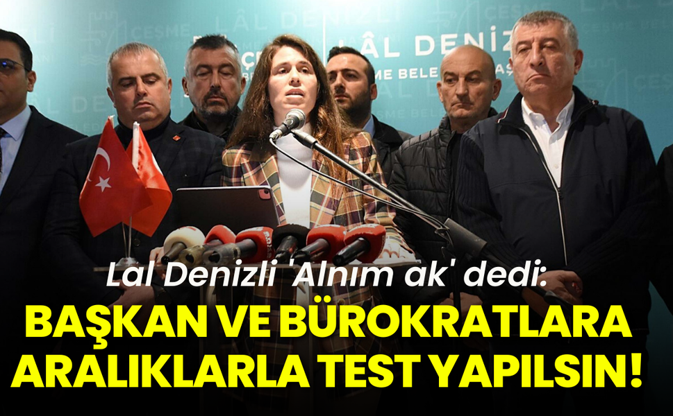 Lal Denizli 'alnım ak' dedi: Başkan ve bürokratlara aralıklarla test yapılsın!