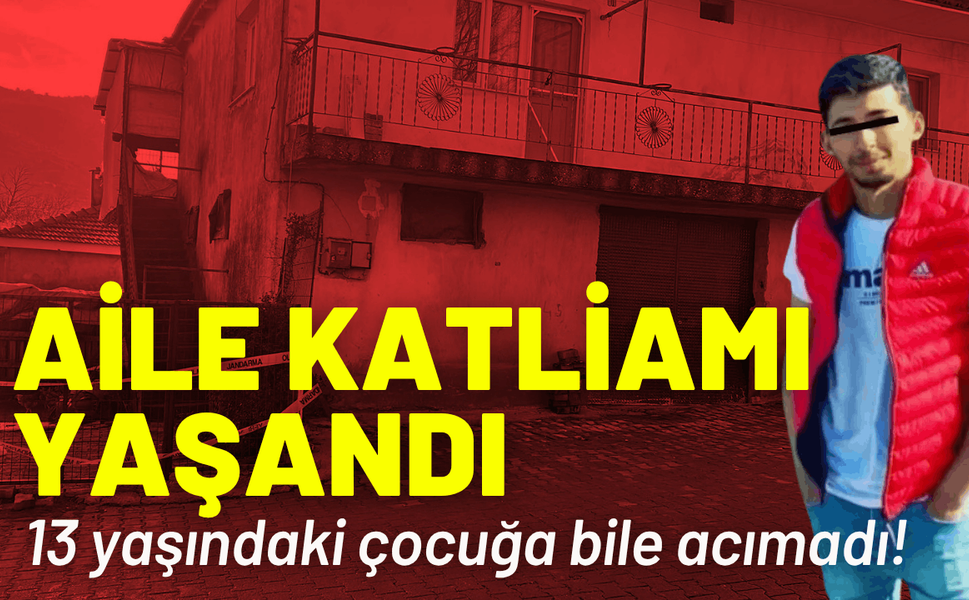 Aile katliamı yaşandı: 13 yaşındaki çocuğa bile acımadı!