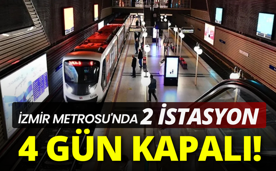 İzmir Metrosu'nda iki istasyon 4 gün kapalı olacak!