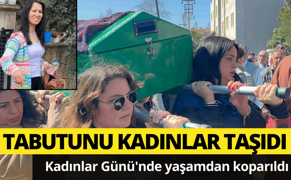 Kadınlar Günü'nde yaşamdan koparıldı: Tabutunu kadınlar taşıdı