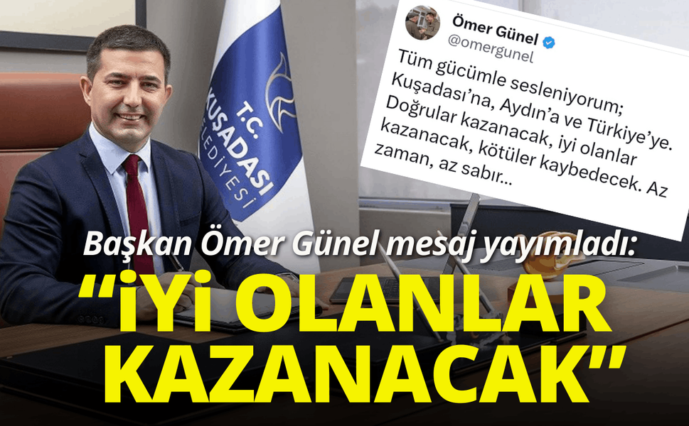 Başkan Ömer Günel mesaj yayımladı: İyi olanlar kazanacak, kötü olanlar kaybedecek