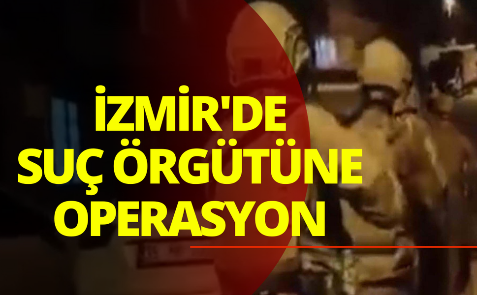 İzmir'de suç örgütüne operasyon; 7 tutuklama
