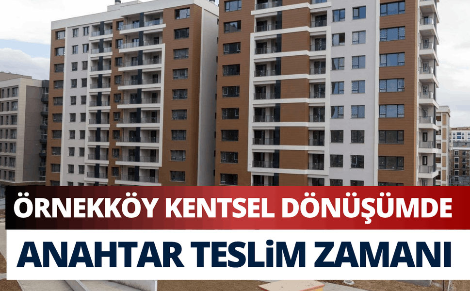 Örnekköy’deki kentsel dönüşümde anahtar teslim zamanı