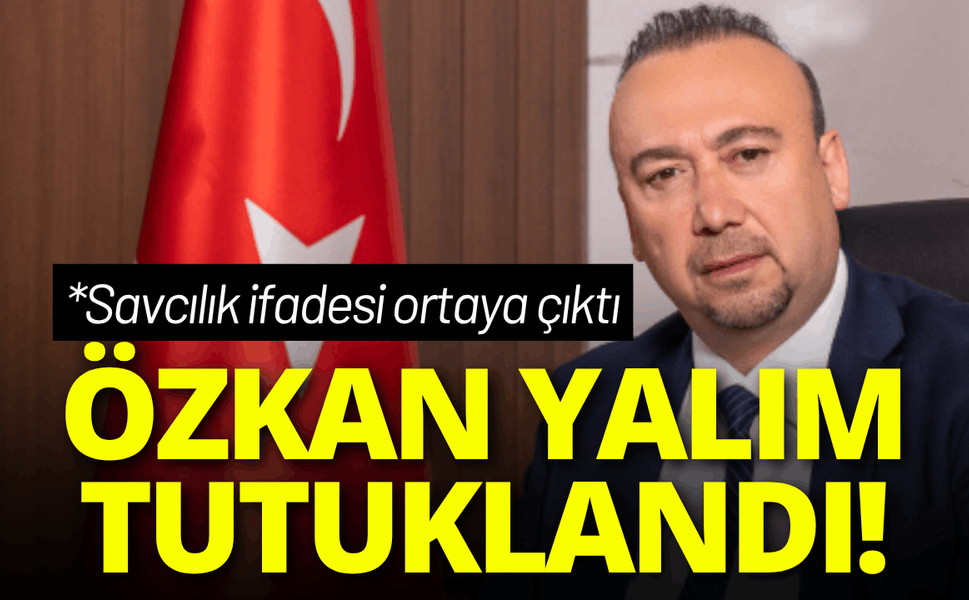 Özkan Yalım tutuklandı! Savcılık ifadesi ortaya çıktı
