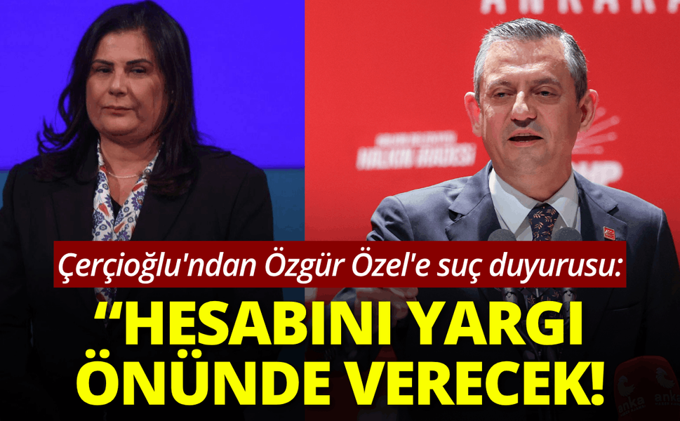 Özlem Çerçioğlu'ndan Özgür Özel'e suç duyurusu: Hesabını yargı önünde verecek!