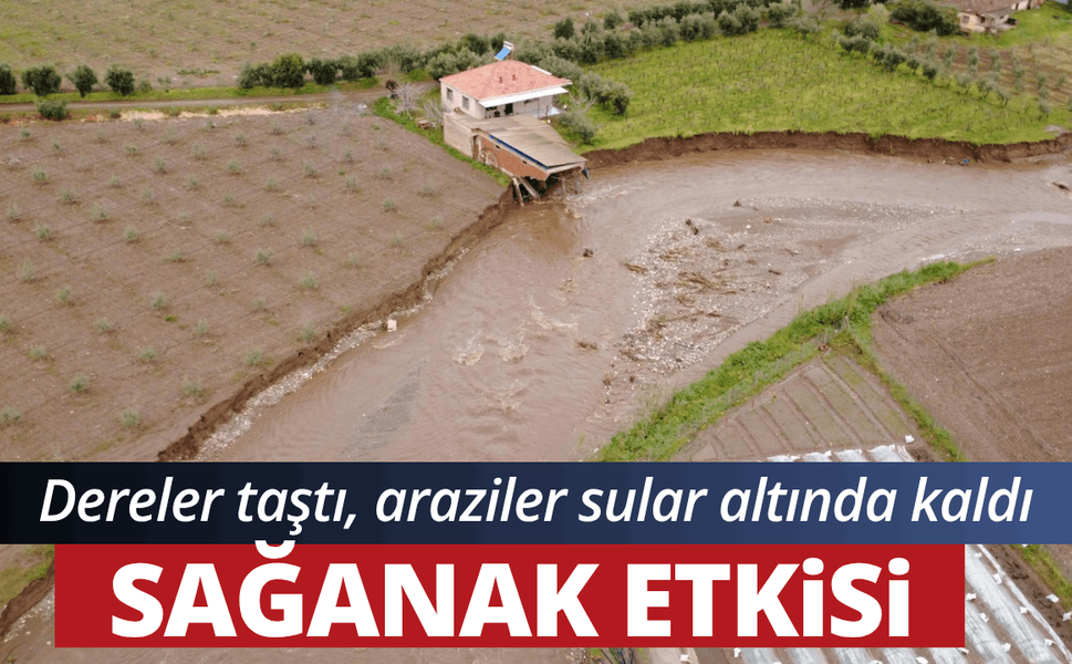 Dereler taştı, tarım arazileri sular altında kaldı