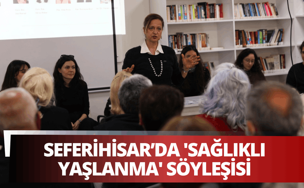 Seferihisar’da 'Sağlıklı Yaşlanma' söyleşisine yoğun ilgi