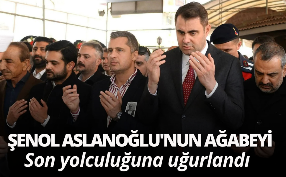 Şenol Aslanoğlu'nun ağabeyi son yolculuğuna uğurlandı