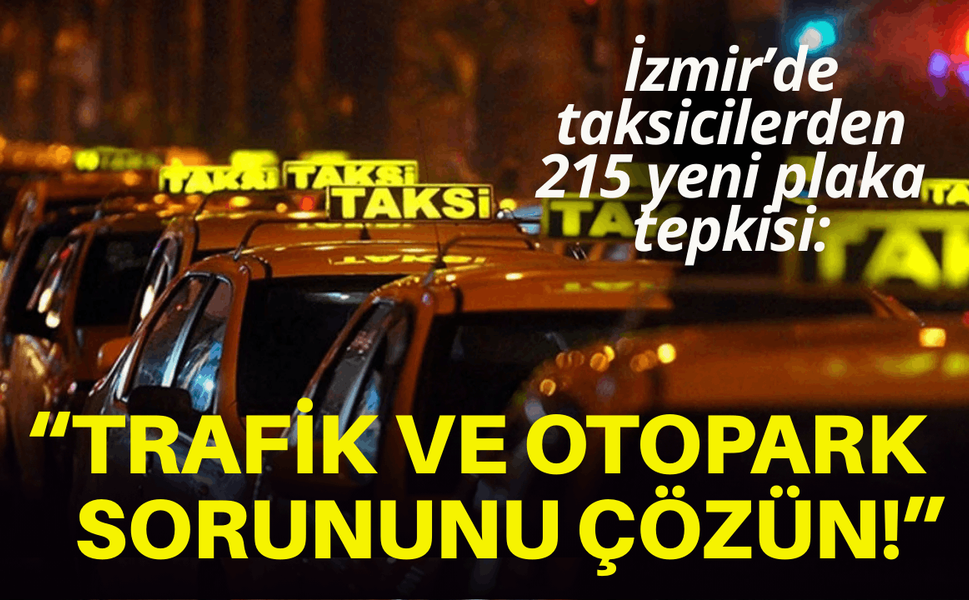 Taksicilerden 215 yeni plaka tepkisi: İzmir'in trafik ve otopark sorununu çözün!
