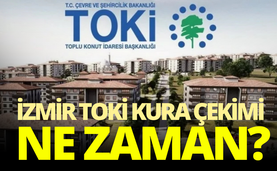 İzmir TOKİ kura çekimi ne zaman? Kura tarihi belli oldu