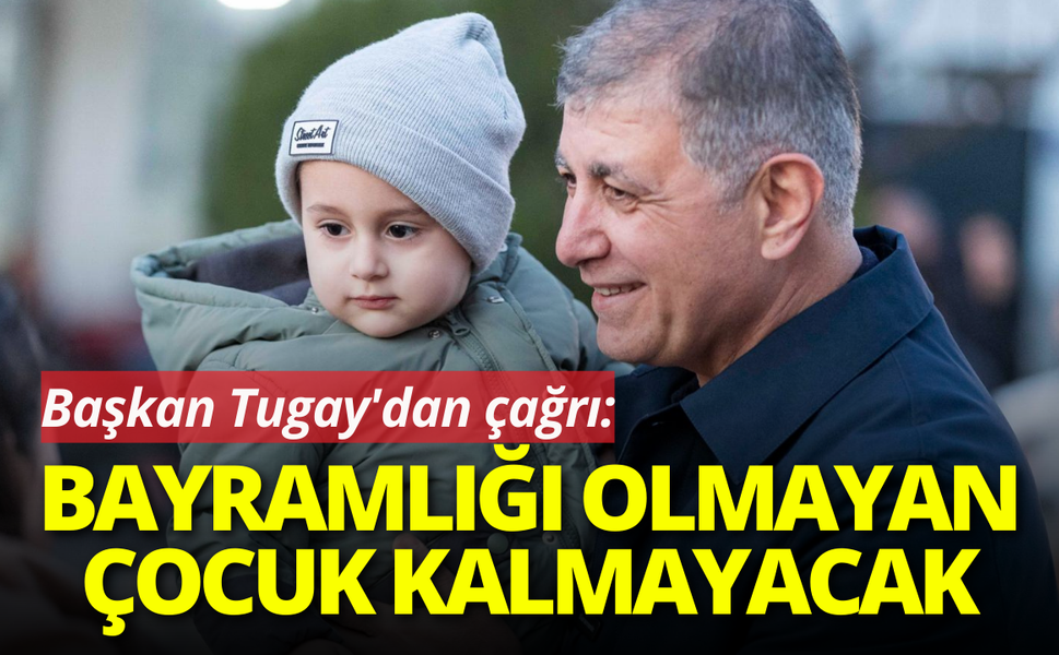 Başkan Tugay'dan çağrı : Bayramlığı olmayan çocuk kalmayacak