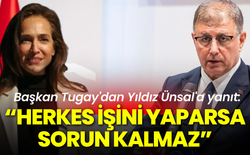 Başkan Tugay'dan Yıldız Ünsal'a yanıt: Herkes kendi işini yaparsa sorun kalmaz